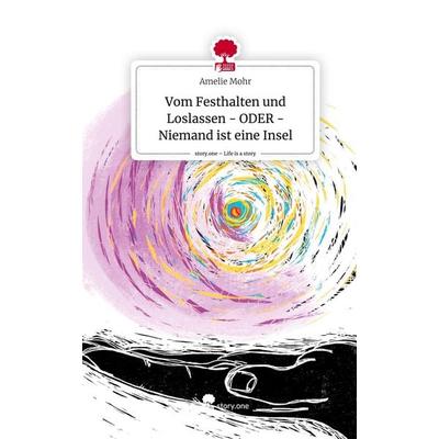 Vom Festhalten und Loslassen - ODER - Niemand ist eine Insel. Life is a Story - story.one, Gebundene Ausgabe von Amelie Mohr, Story.one publishing,