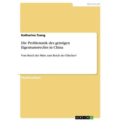 Die Problematik des geistigen Eigentumsrechts in China, Taschenbuch von Katharina Tsang, GRIN, 978-3-640-24572-7
