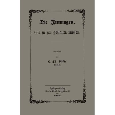 Die Innungen, wie sie sich gestalten müssen, Taschenbuch von O. Th Risch, Springer Berlin, 978-3-662-32377-9
