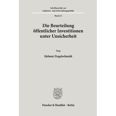 Die Beurteilung öffentlicher Investitionen unter Unsicherheit., Taschenbuch von Helmut Ziegelschmidt, Duncker & Humblot, 978-3-428-03864-0