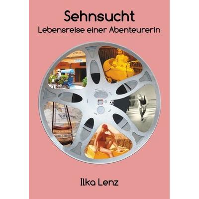 Sehnsucht - Lebensreise einer Abenteurerin, Gebundene Ausgabe von Ilka Lenz, Tredition, 978-3-347-47831-2