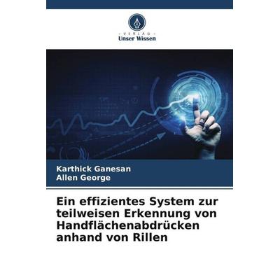 Ein effizientes System zur teilweisen Erkennung von Handflächenabdrücken anhand von Rillen, Taschenbuch von Karthick Ganesan,Allen George, Verlag