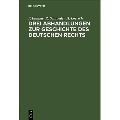 Drei Abhandlungen zur Geschichte des Deutschen Rechts, Gebundene Ausgabe von F. Bluhme,R. Schroeder,H. Loersch, De Gruyter, 978-3-11-266767-5