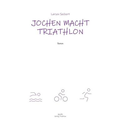 Jochen macht Triathlon, Taschenbuch von Larsen Sechert, Tredition, 978-3-384-69065-4