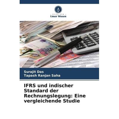 IFRS und indischer Standard der Rechnungslegung: Eine vergleichende Studie, Taschenbuch von Surajit Das,Tapash Ranjan Saha, Verlag Unser Wissen,
