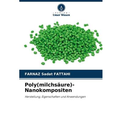 Poly(milchsäure)-Nanokompositen, Taschenbuch von Farnaz Sadat Fattahi, Verlag Unser Wissen, 978-620-7-23750-0