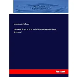 Kulturgeschichte in ihrer natürlichen Entwicklung bis zur Gegenwart, Sachbücher von Friedrich Von Hellwald