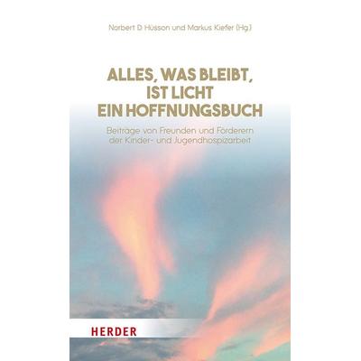 Alles, was bleibt, ist Licht - ein Hoffnungsbuch, Gebundene Ausgabe von , Herder