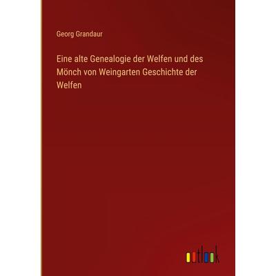 Eine alte Genealogie der Welfen und des Mönch von Weingarten Geschichte der Welfen, Gebundene Ausgabe von Georg Grandaur, Outlook, 978-3-368-40847-3