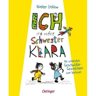 Ich und meine Schwester Klara. Die schönsten Geschwistergeschichten zum Vorlesen, Gebundene Ausgabe von Dimiter Inkiow, Verlag Friedrich Oetinger