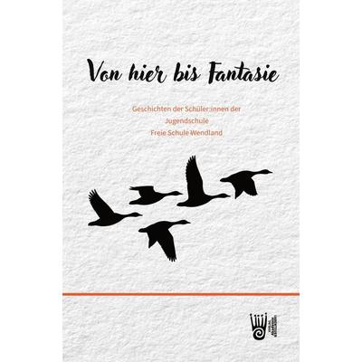 Von hier bis Fantasie - Geschichten der Schüler:innen der Jugendschule Freie Schule Wendland, Taschenbuch von Schülerinnen und Schüler der Freien