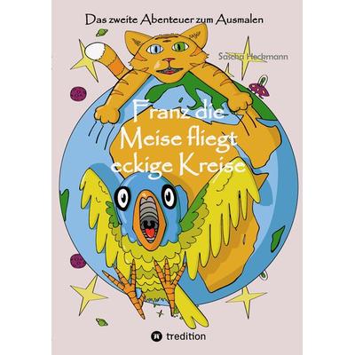 Franz die Meise fliegt eckige Kreise, Taschenbuch von Sascha Heckmann, Tredition, 978-3-347-70946-1
