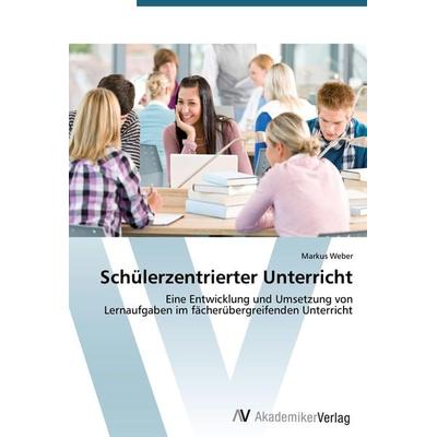 Schülerzentrierter Unterricht, Taschenbuch von Markus Weber, AV Akademikerverlag, 978-3-639-62530-1