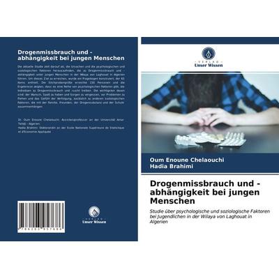 Drogenmissbrauch und -abhängigkeit bei jungen Menschen, Taschenbuch von Oum Enoune Chelaouchi,Hadia Brahimi, Verlag Unser Wissen, 978-620-3-95768-6