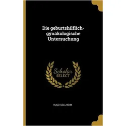 Die Geburtshilflich-Gynäkologische Untersuchung, Fachbücher von Hugo Sellheim