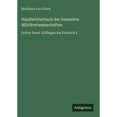 Handwörterbuch der Gesamten Militärwissenschaften, Gebundene Ausgabe von Bernhard Poten, Antigonos Verlag, 978-3-386-46302-7