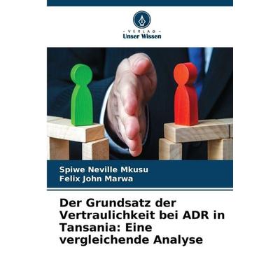 Der Grundsatz der Vertraulichkeit bei ADR in Tansania: Eine vergleichende Analyse, Taschenbuch von Spiwe Neville Mkusu,Felix John Marwa, Verlag Unser