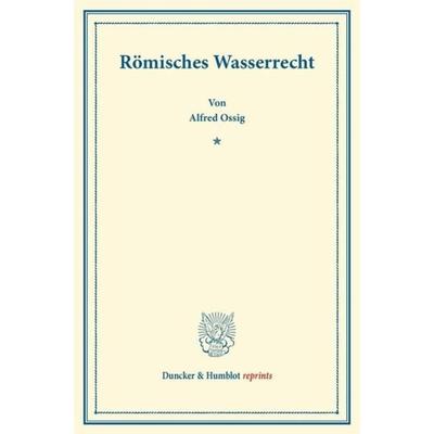 Römisches Wasserrecht., Taschenbuch von Alfred Ossig, Duncker & Humblot, 978-3-428-16733-3