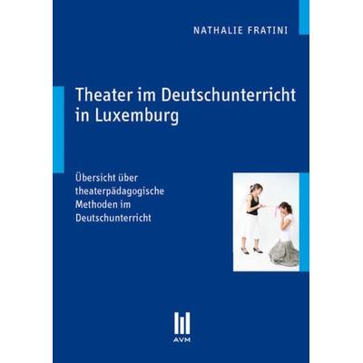 Theater im Deutschunterricht in Luxemburg, Taschenbuch von Nathalie Fratini, Akademische Verlagsgemeinschaft München, 978-3-86924-888-2