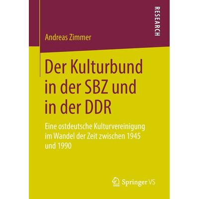 Der Kulturbund in der SBZ und in der DDR, Gebundene Ausgabe von Andreas Zimmer, Springer Fachmedien Wiesbaden GmbH, 978-3-658-23552-9