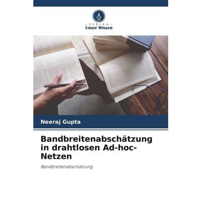 Bandbreitenabschätzung in drahtlosen Ad-hoc-Netzen, Taschenbuch von Neeraj Gupta, Verlag Unser Wissen, 978-620-5-81586-1