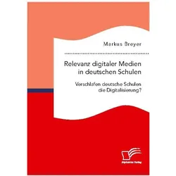 Relevanz digitaler Medien in deutschen Schulen. Verschlafen deutsche Schulen die Digitalisierung?, Fachbücher von Markus Breyer