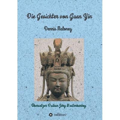 Die Gesichter von Guan Yin, Taschenbuch von Dennis Maloney, Tredition, 978-3-347-01942-3