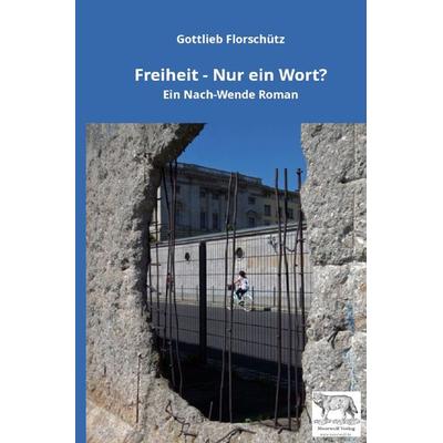 Freiheit - Nur ein Wort?, Taschenbuch von Gottlieb Florschütz, Epubli, 978-3-7598-9982-8