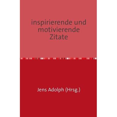 Inspirierende und motivierende Zitate, Taschenbuch von Jens Adolph, Epubli, 978-3-7418-1174-6