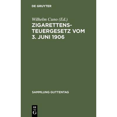 Zigarettensteuergesetz vom 3. Juni 1906, Gebundene Ausgabe von , De Gruyter, 978-3-11-115759-7