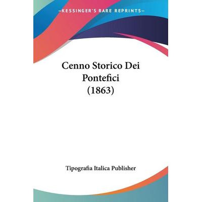 Cenno Storico Dei Pontefici (1863), Taschenbuch von Tipografia Italica Publisher, Kessinger Publishing, LLC, 978-1-160-05387-7