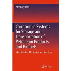 Corrosion in Systems for Storage and Transportation of Petroleum Products and Biofuels, Fachbücher von Alec Groysman