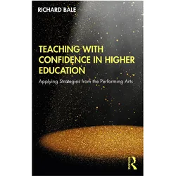 Teaching with Confidence in Higher Education: Applying Strategies from the Performing Arts, Sachbücher von Richard Bale