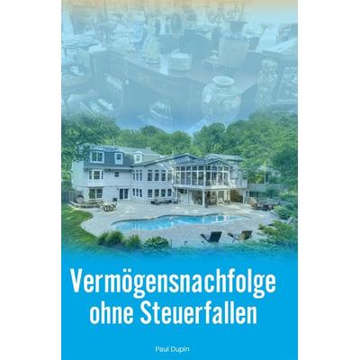 Vermögensnachfolge ohne Steuerfallen, Taschenbuch von Paul Dupin, Epubli, 978-3-7598-0622-2
