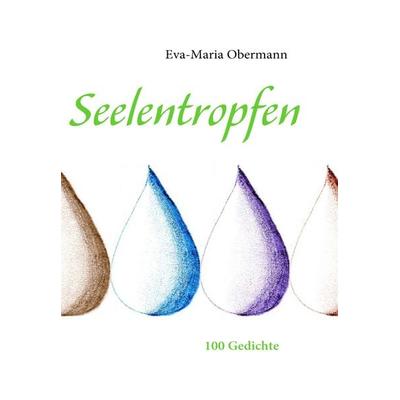 Seelentropfen, Taschenbuch von Eva-Maria Obermann, BoD – Books on Demand, 978-3-8370-7938-8