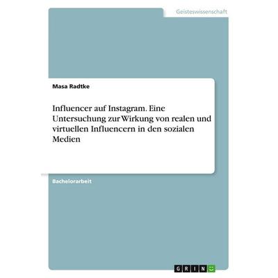 Influencer auf Instagram. Eine Untersuchung zur Wirkung von realen und virtuellen Influencern in den sozialen Medien, Taschenbuch von Masa Radtke,
