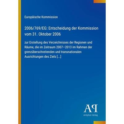 2006/769/EG: Entscheidung der Kommission vom 31. Oktober 2006, Taschenbuch von Europäische Kommission, Antiphon Verlag, 978-3-387-70083-1