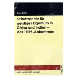 Schutzrechte für geistiges Eigentum in China und Indien - das TRIPS-Abkommen, Fachbücher von Björn Rothe