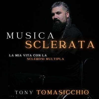 Musica Sclerata la mia vita con la sclerosi multipla - Tony Tomasicchio, Audio, 4067248965399