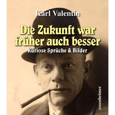 Die Zukunft war früher auch besser, Gebundene Ausgabe von Karl Valentin, Rosenheimer Verlagshaus, 978-3-475-54195-7