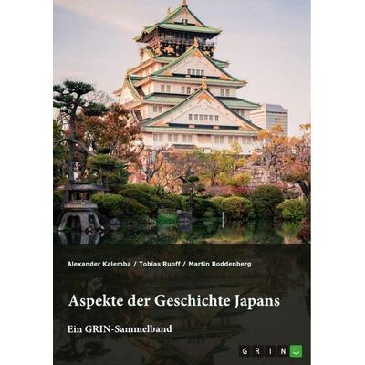 Aspekte der Geschichte Japans, Taschenbuch von Alexander Kalemba,Tobias Ruoff,Martin Boddenberg, GRIN, 978-3-389-03832-1