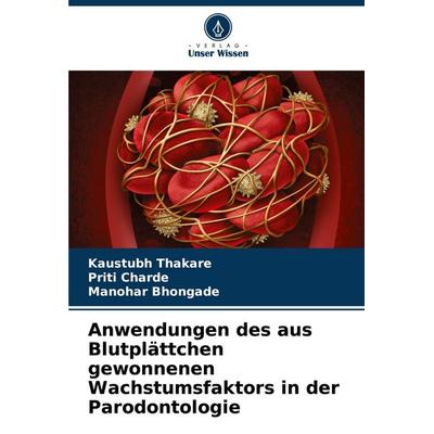 Anwendungen des aus Blutplättchen gewonnenen Wachstumsfaktors in der Parodontologie, Taschenbuch von Kaustubh Thakare,Priti Charde,Manohar Bhongade,