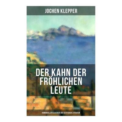 Der Kahn der fröhlichen Leute (Humorvoller Klassiker der Deutschen Literatur), Taschenbuch von Jochen Klepper, Musaicum Books, 978-80-272-6370-7