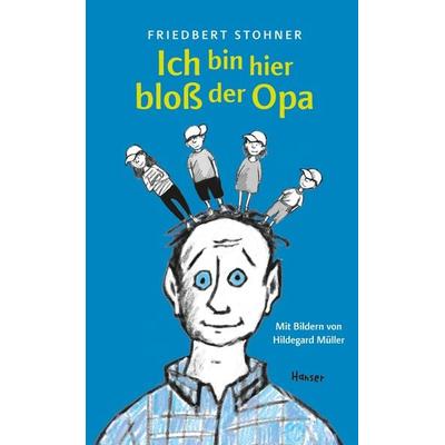 Ich bin hier bloß der Opa, Gebundene Ausgabe von Friedbert Stohner, Carl Hanser