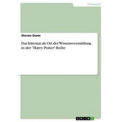 Das Internat als Ort der Wissensvermittlung in der 'Harry Potter'-Reihe; Taschenbuch von Steven Dunn, GRIN, 978-3-668-69275-6
