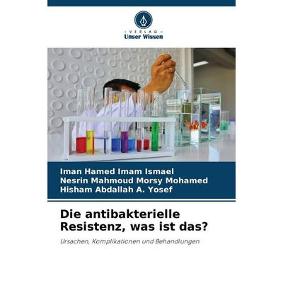 Die antibakterielle Resistenz, was ist das?, Taschenbuch von Iman Hamed Imam Ismael,Nesrin Mahmoud Morsy Mohamed,Hisham Abdallah A. Yosef, Verlag