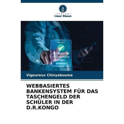 Webbasiertes Bankensystem für das Taschengeld der Schüler in der D.R.Kongo, Taschenbuch von Vigoureux Chinyabuuma, Verlag Unser Wissen,