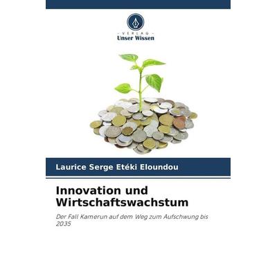 Innovation und Wirtschaftswachstum, Taschenbuch von Laurice Serge Etéki Eloundou, Verlag Unser Wissen, 978-620-9-77247-4