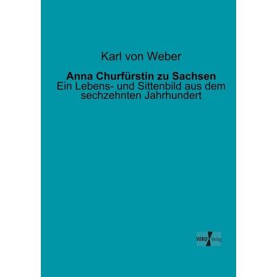 Anna Churfürstin zu Sachsen, Taschenbuch von Karl Weber, BoD - Books on Demand, 978-3-95610-428-2