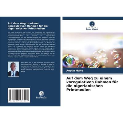 Auf dem Weg zu einem koregulativen Rahmen für die nigerianischen Printmedien, Taschenbuch von Austin Maho, Verlag Unser Wissen, 978-620-7-53422-7